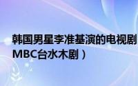 韩国男星李准基演的电视剧（两周 韩国2013年李准基主演MBC台水木剧）