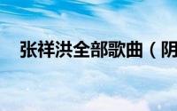 张祥洪全部歌曲（阴谋 张祥洪演唱歌曲）