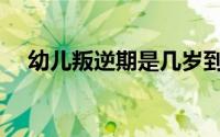 幼儿叛逆期是几岁到几岁（幼儿叛逆期）