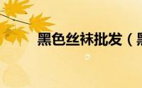 黑色丝袜批发（黑丝袜 女性用品）