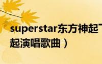 superstar东方神起下载（superstar 东方神起演唱歌曲）
