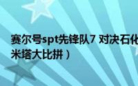 赛尔号spt先锋队7 对决石化女王（赛尔号SPT先锋队5：几米塔大比拼）