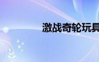 激战奇轮玩具（激战奇轮）