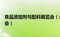 食品添加剂与配料展览会（全国秋季食品添加剂和配料展览会）