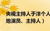 央视主持人于洋个人资料简介（于洋 中国内地演员、主持人）