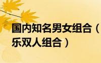 国内知名男女组合（男才女貌 中国内地流行乐双人组合）