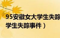 95安徽女大学生失踪,找到了吗（95安徽女大学生失踪事件）