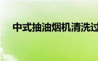 中式抽油烟机清洗过程（中式抽油烟机）