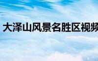 大泽山风景名胜区视频（大泽山风景名胜区）