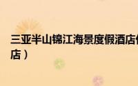 三亚半山锦江海景度假酒店价格（三亚半山锦江海景度假酒店）