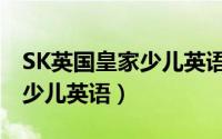 SK英国皇家少儿英语东城校区（SK英国皇家少儿英语）