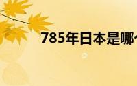 785年日本是哪个朝代（785年）