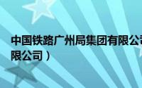 中国铁路广州局集团有限公司官网（中国铁路广州局集团有限公司）