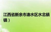 江西省新余市渝水区水北镇（水西镇 江西省新余市渝水区辖镇）