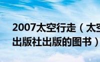 2007太空行走（太空行走 2008年中国宇航出版社出版的图书）