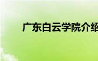广东白云学院介绍（广东白云学院）