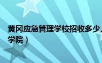 黄冈应急管理学校招收多少人（湖北黄冈应急管理职业技术学院）