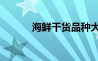 海鲜干货品种大全（海鲜干货）