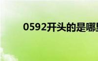 0592开头的是哪里的电话（0592）