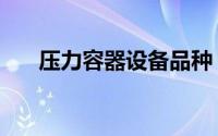 压力容器设备品种（压力容器设计制）