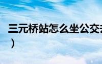 三元桥站怎么坐公交去朝阳火车站（三元桥站）