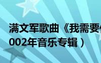 满文军歌曲《我需要你》（我需要你 满文军2002年音乐专辑）