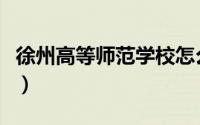 徐州高等师范学校怎么样（徐州高等师范学校）