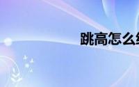 跳高怎么练（跳高）