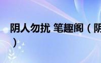 阴人勿扰 笔趣阁（阴人勿扰 凌云文学网小说）