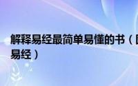 解释易经最简单易懂的书（图解易经：一本终于可以读懂的易经）