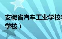 安徽省汽车工业学校老校区（安徽省汽车工业学校）