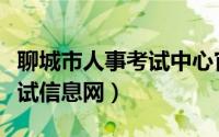 聊城市人事考试中心官网登录（聊城市人事考试信息网）