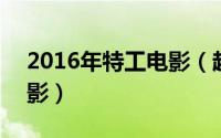 2016年特工电影（超级特工 2014年中国电影）