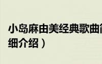 小岛麻由美经典歌曲简介（关于小岛麻由美详细介绍）