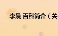 李晨 百科简介（关于李晨吧详细介绍）