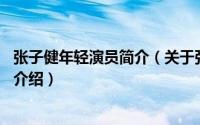 张子健年轻演员简介（关于张子健 中国内地影视男演员详细介绍）