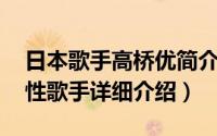 日本歌手高桥优简介（关于石桥优子 日本女性歌手详细介绍）