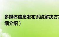 多媒体信息发布系统解决方案简介（关于多媒体发布系统详细介绍）