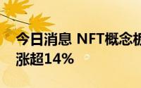 今日消息 NFT概念板块持续拉升，宣亚国际涨超14%