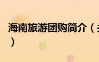 海南旅游团购简介（关于海南团购网详细介绍）