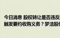 今日消息 股权转让是否违反股东前期承诺，是否规避收购方触发要约收购义务？梦洁股份收关注函