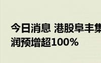 今日消息 港股阜丰集团涨超18%，中期净利润预增超100%