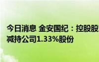今日消息 金安国纪：控股股东一致行动人及第三大股东合计减持公司1.33%股份