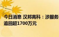 今日消息 汉邦高科：涉服务费拖欠等仲裁调解结束，公司将追回超1700万元