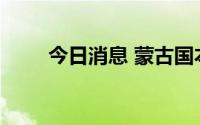 今日消息 蒙古国本币汇率持续贬值