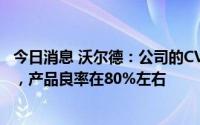 今日消息 沃尔德：公司的CVD培育钻石颜色能够达到G以上，产品良率在80%左右
