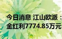 今日消息 江山欧派：7月6日除权，共派发现金红利7774.85万元