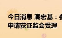 今日消息 潮宏基：参股公司广州拉拉米IPO申请获证监会受理