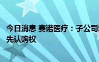 今日消息 赛诺医疗：子公司增资扩股，公司放弃本次增资优先认购权