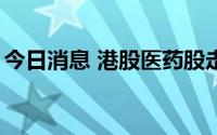 今日消息 港股医药股走低，君实生物跌超4%